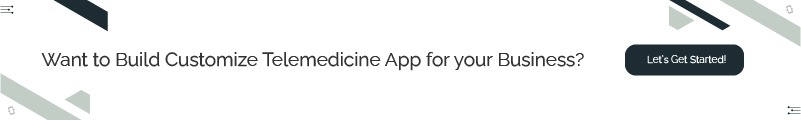 want to build customize telemedicine app for your business